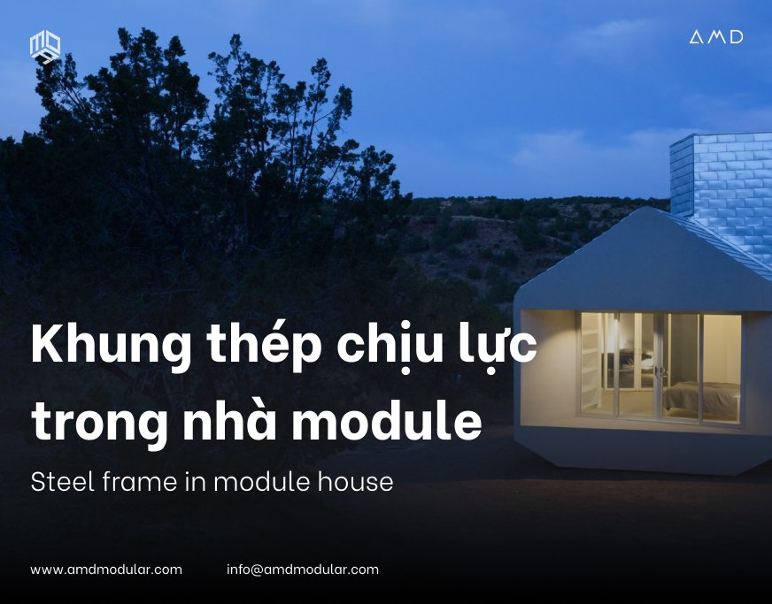 Kết cấu khung thép chịu lực được sử dụng tại nhà module như nào?